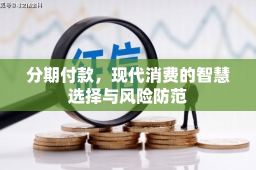 武鸣分期付款，现代消费的智慧选择与风险防范