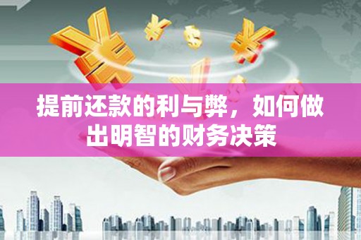武鸣提前还款的利与弊，如何做出明智的财务决策
