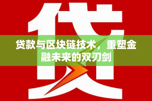 武鸣贷款与区块链技术，重塑金融未来的双刃剑