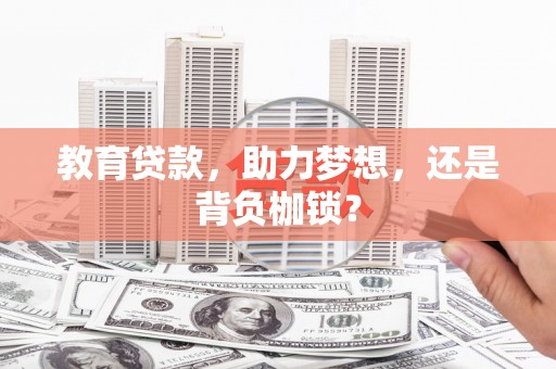武鸣教育贷款，助力梦想，还是背负枷锁？