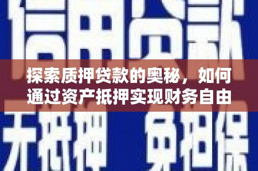 武鸣探索质押贷款的奥秘，如何通过资产抵押实现财务自由
