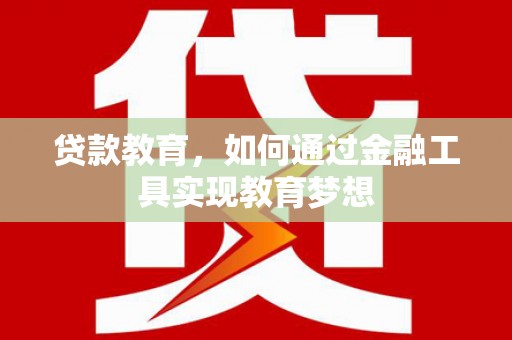 武鸣贷款教育，如何通过金融工具实现教育梦想