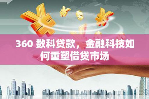武鸣360 数科贷款，金融科技如何重塑借贷市场