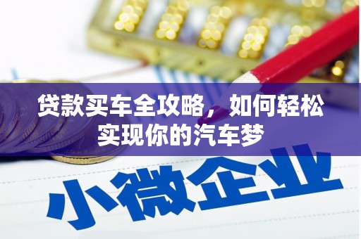 武鸣贷款买车全攻略，如何轻松实现你的汽车梦
