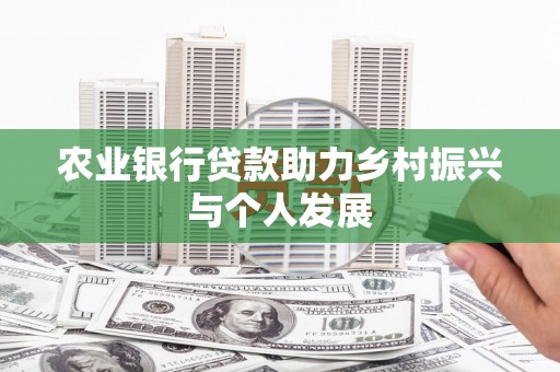 武鸣农业银行贷款助力乡村振兴与个人发展