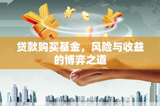 武鸣贷款购买基金，风险与收益的博弈之道