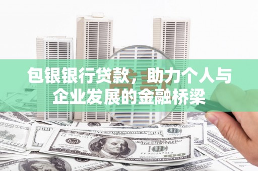 武鸣包银银行贷款，助力个人与企业发展的金融桥梁