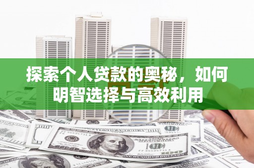 武鸣探索个人贷款的奥秘，如何明智选择与高效利用