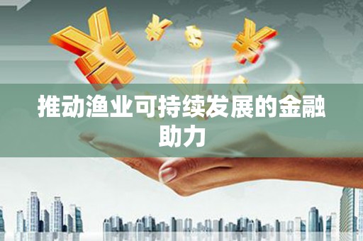 武鸣推动渔业可持续发展的金融助力