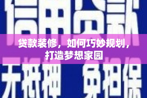 武鸣贷款装修，如何巧妙规划，打造梦想家园