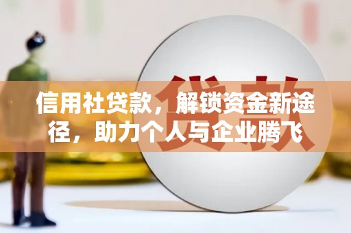 武鸣信用社贷款，解锁资金新途径，助力个人与企业腾飞