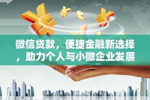 武鸣微信贷款，便捷金融新选择，助力个人与小微企业发展