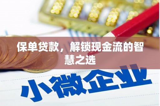 武鸣保单贷款，解锁现金流的智慧之选