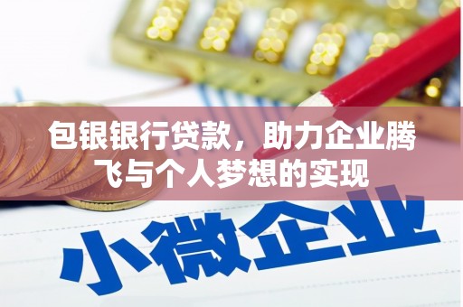 武鸣包银银行贷款，助力企业腾飞与个人梦想的实现