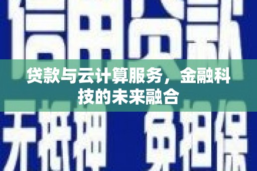 武鸣贷款与云计算服务，金融科技的未来融合
