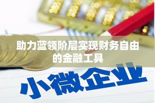 武鸣助力蓝领阶层实现财务自由的金融工具