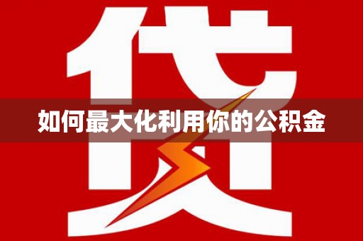 武鸣如何最大化利用你的公积金